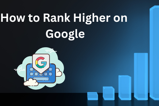 How to Rank Higher on Google